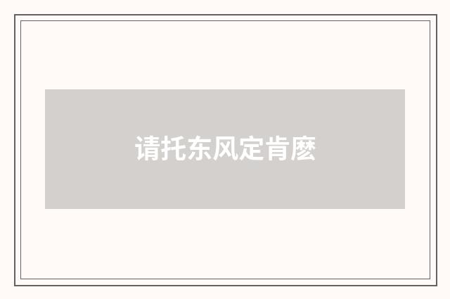 请托东风定肯麽