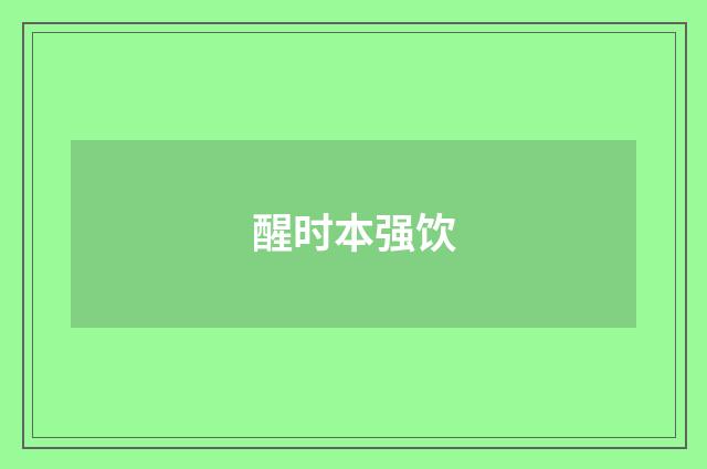 醒时本强饮