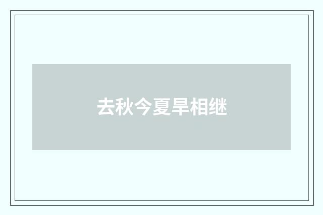 去秋今夏旱相继