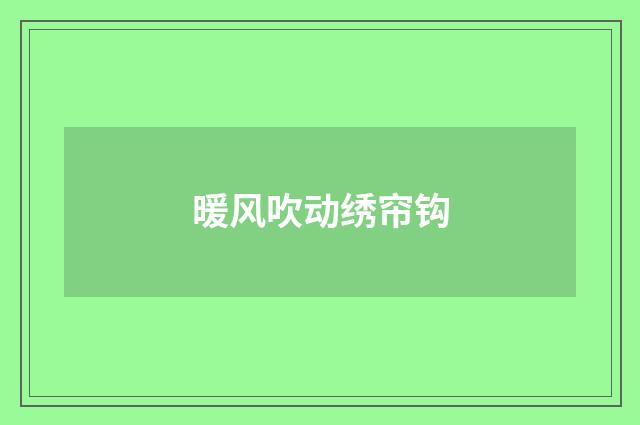 暖风吹动绣帘钩