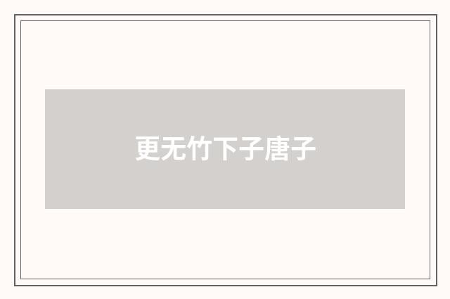更无竹下子唐子