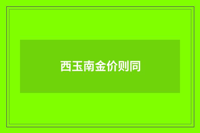 西玉南金价则同