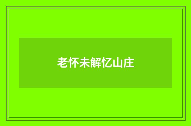 老怀未解忆山庄