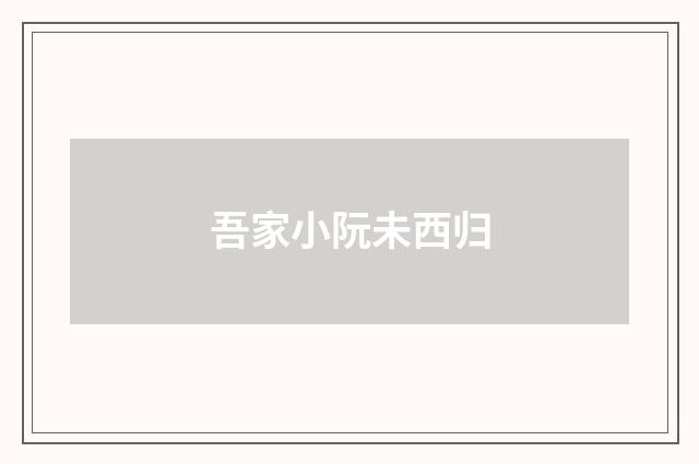 吾家小阮未西归
