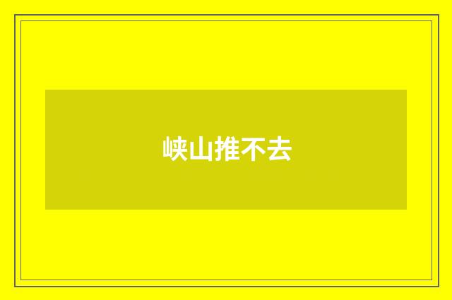 峡山推不去