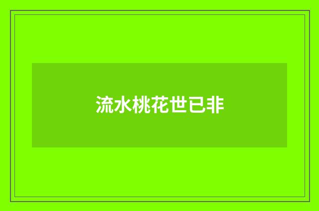 流水桃花世已非