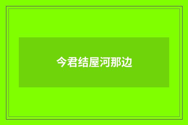 今君结屋河那边