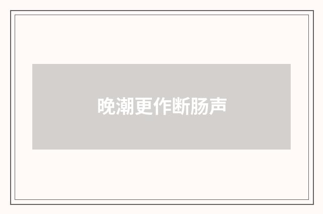 晚潮更作断肠声