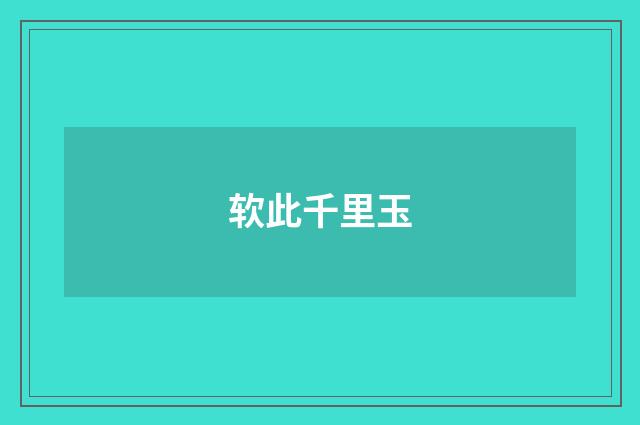 软此千里玉