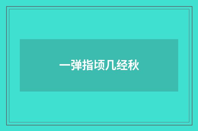 一弹指顷几经秋