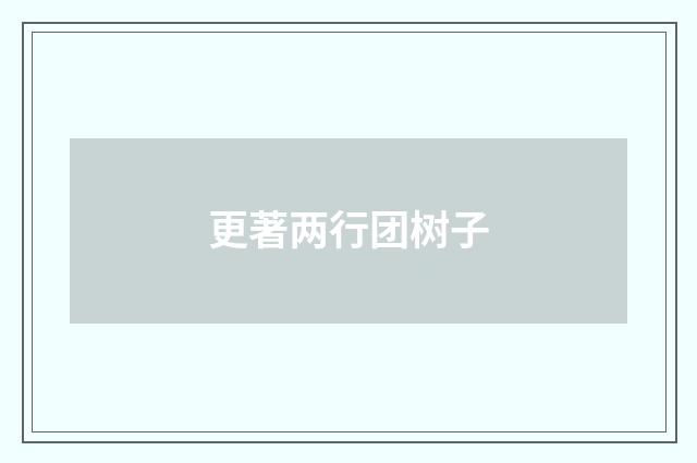 更著两行团树子