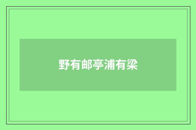 野有邮亭浦有梁