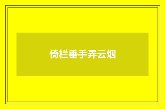 倚栏垂手弄云烟