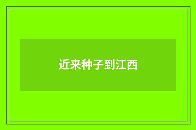 近来种子到江西
