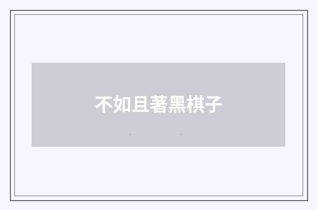 不如且著黑棋子