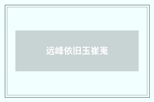 远峰依旧玉崔嵬