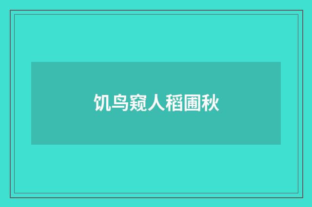 饥鸟窥人稻圃秋