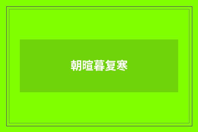 朝暄暮复寒