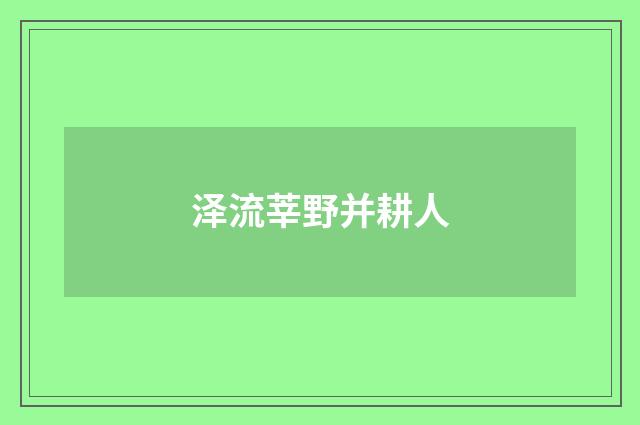 泽流莘野并耕人