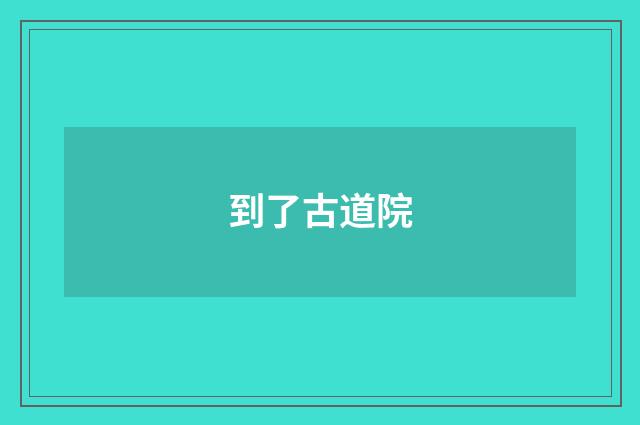 到了古道院