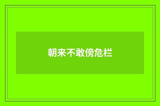 朝来不敢傍危栏