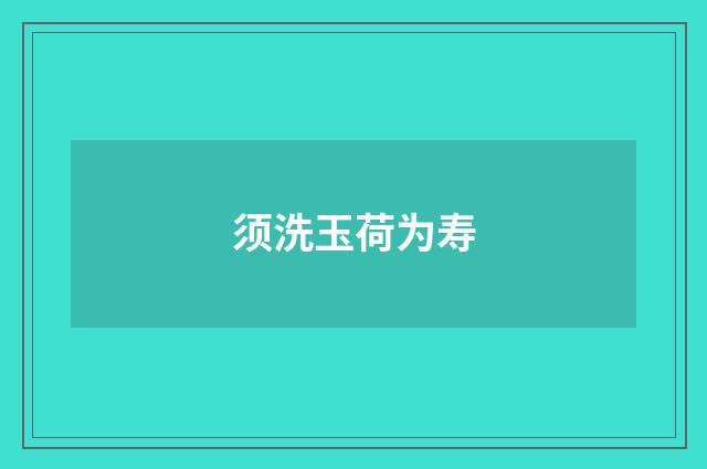 须洗玉荷为寿