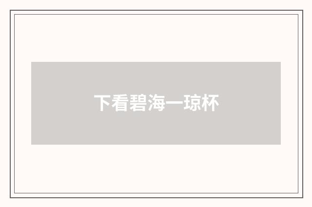 下看碧海一琼杯