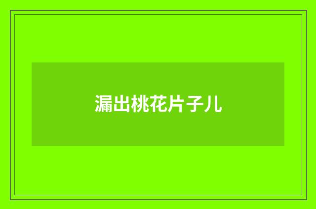 漏出桃花片子儿