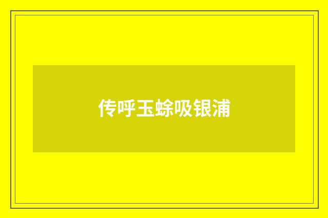 传呼玉蜍吸银浦