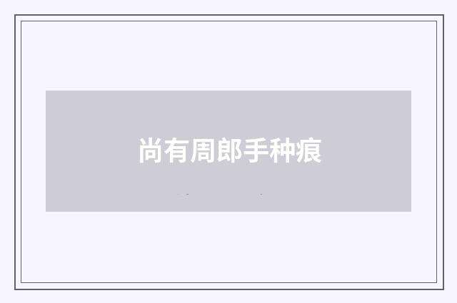 尚有周郎手种痕