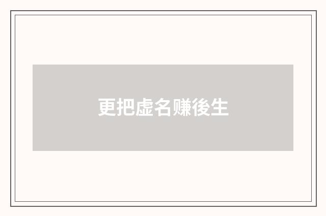 更把虚名赚後生