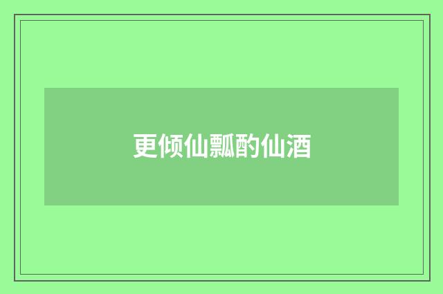 更倾仙瓢酌仙酒