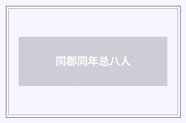 同郡同年总八人