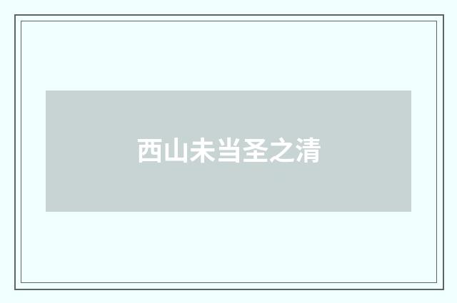 西山未当圣之清