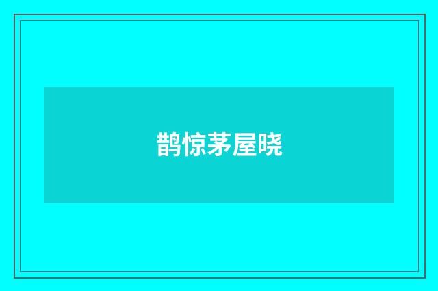 鹊惊茅屋晓
