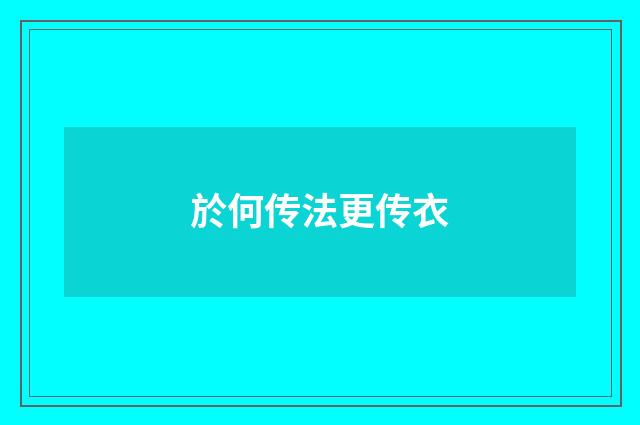 於何传法更传衣