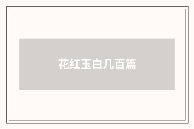 花红玉白几百篇