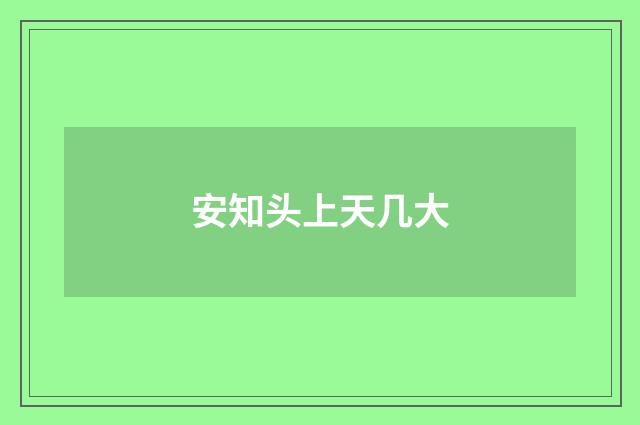 安知头上天几大