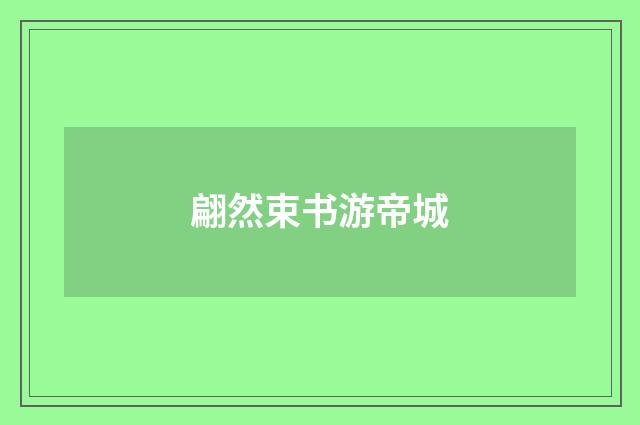 翩然束书游帝城