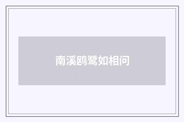 南溪鸥鹭如相问