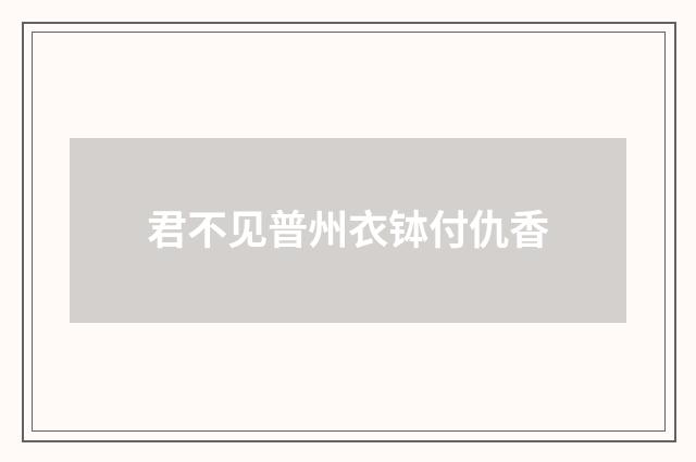 君不见普州衣钵付仇香