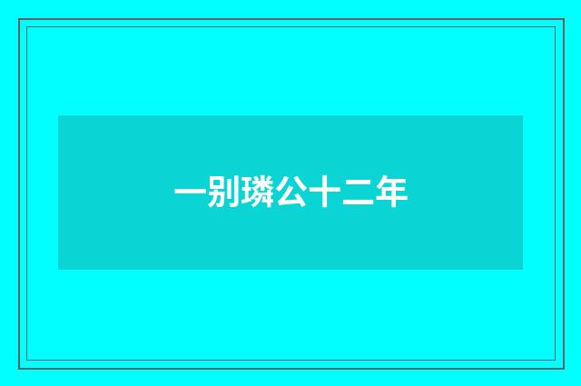 一别璘公十二年