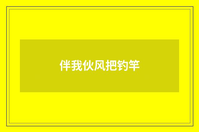 伴我伙风把钓竿