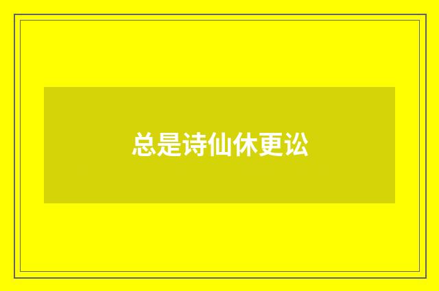 总是诗仙休更讼