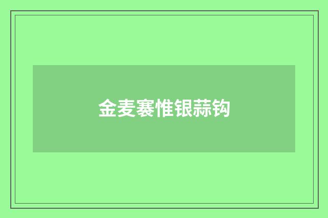 金麦褰惟银蒜钩