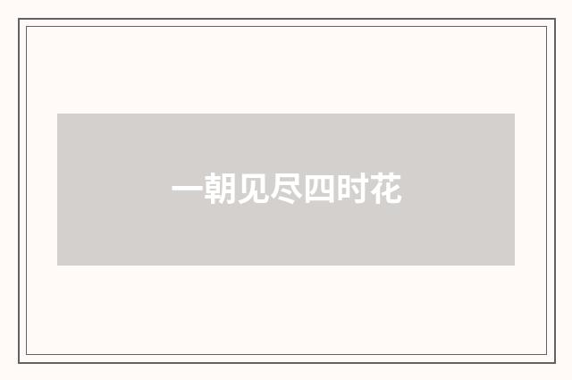 一朝见尽四时花