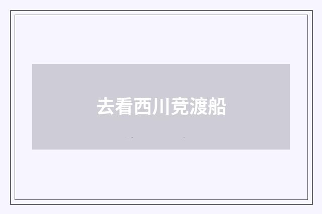 去看西川竞渡船