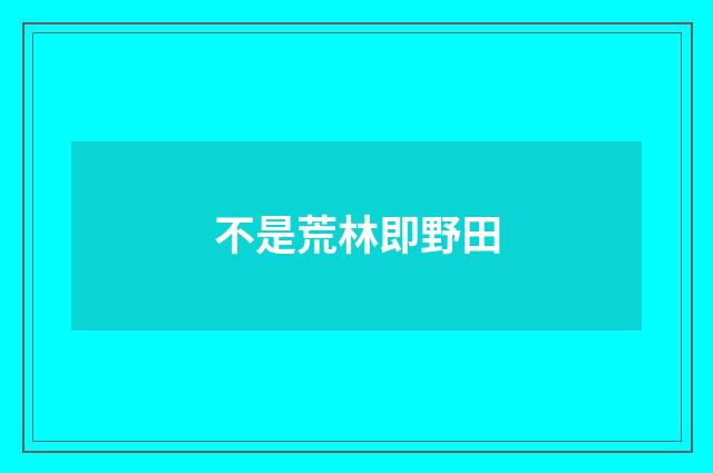 不是荒林即野田