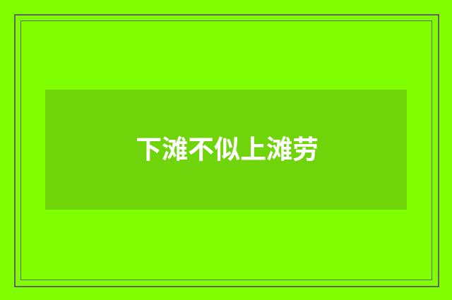 下滩不似上滩劳