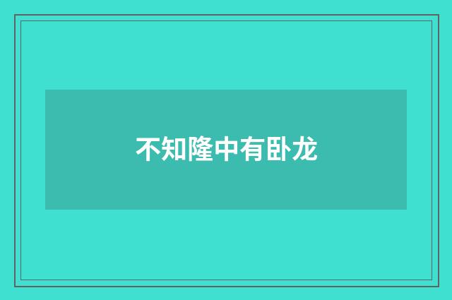 不知隆中有卧龙